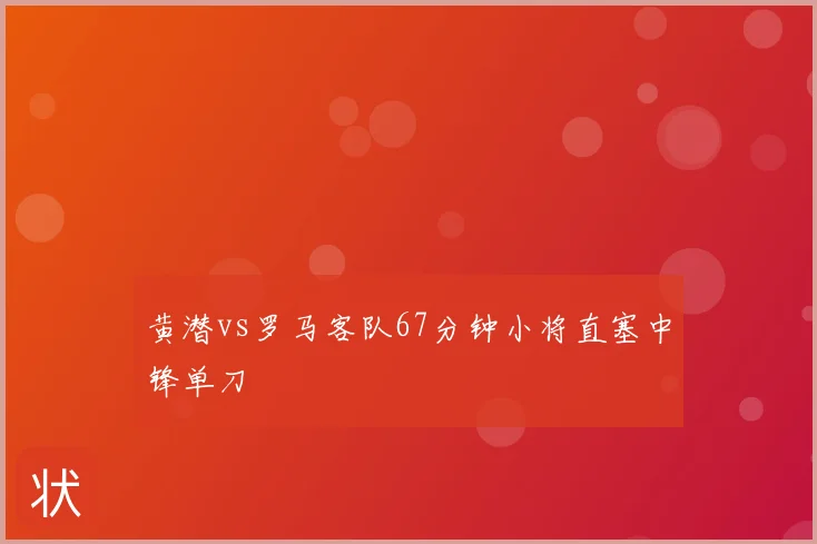 黄潜vs罗马客队67分钟小将直塞中锋单刀