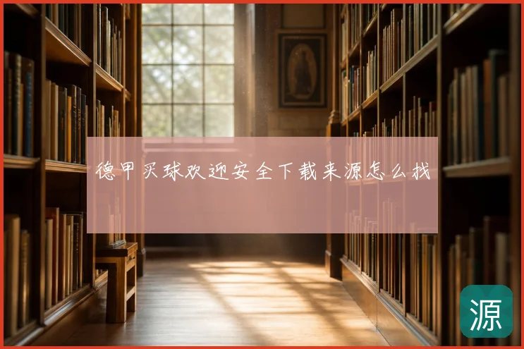 德甲买球欢迎安全下载来源怎么找