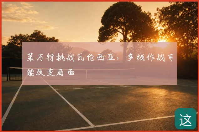 莱万特挑战瓦伦西亚，多线作战可能改变局面