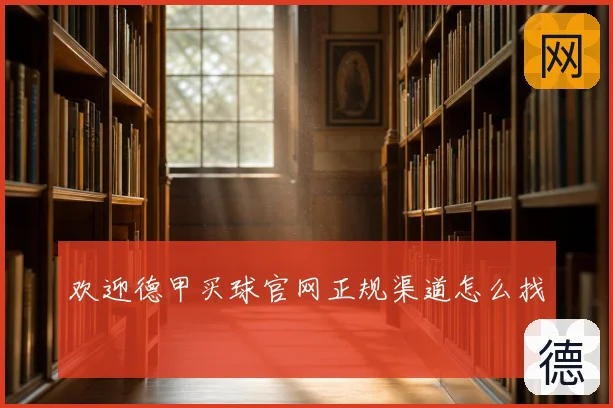 欢迎德甲买球官网正规渠道怎么找