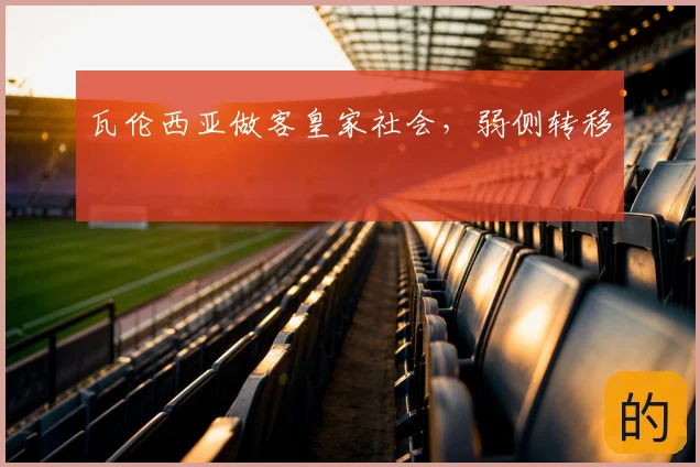 瓦伦西亚做客皇家社会,弱侧转移