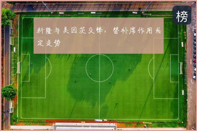 科隆与美因茨交锋，替补席作用或定走势